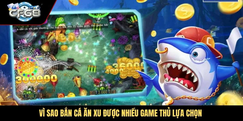 Vì sao bắn cá ăn xu được nhiều game thủ lựa chọn