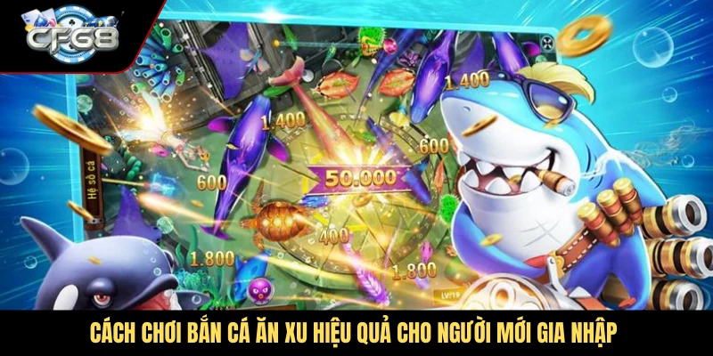 Cách chơi bắn cá ăn xu hiệu quả cho người mới gia nhập