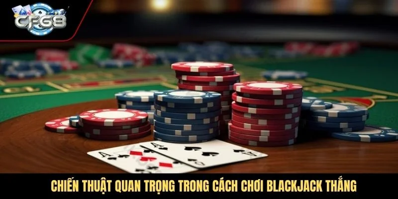 Các chiến thuật quan trọng trong cách chơi bài blackjack thắng