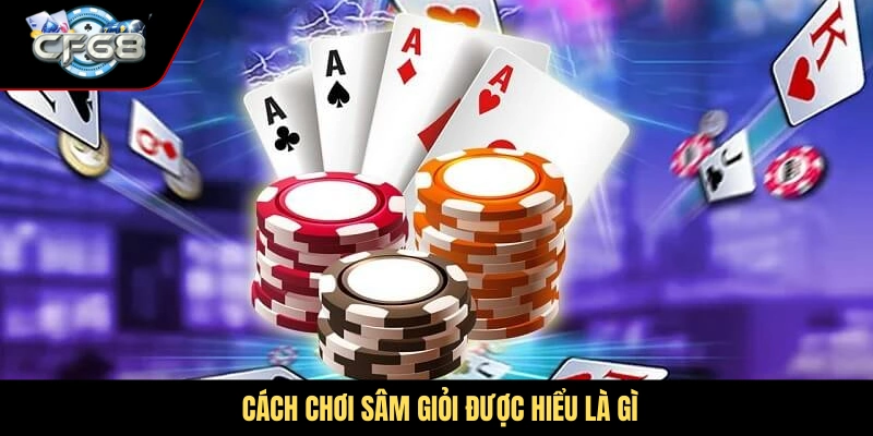 Cách chơi sâm giỏi được hiểu là gì