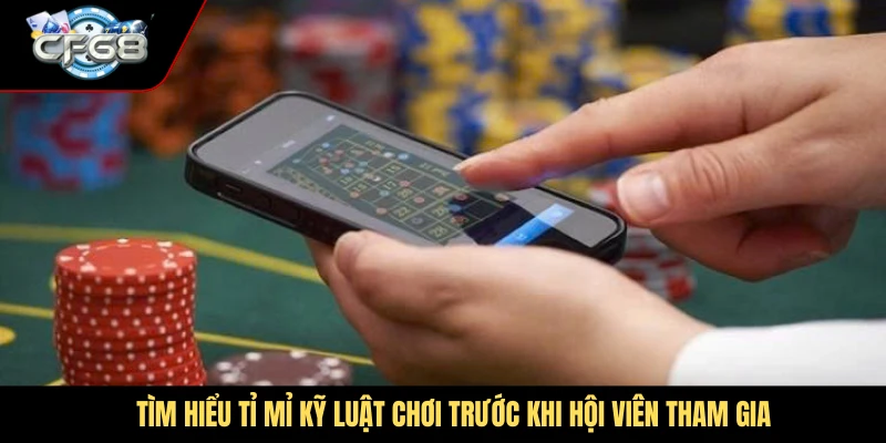 Tìm hiểu tỉ mỉ kỹ luật chơi trước khi hội viên tham gia