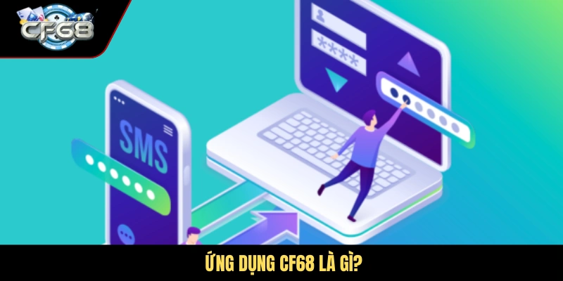 Ứng dụng CF68 là gì?